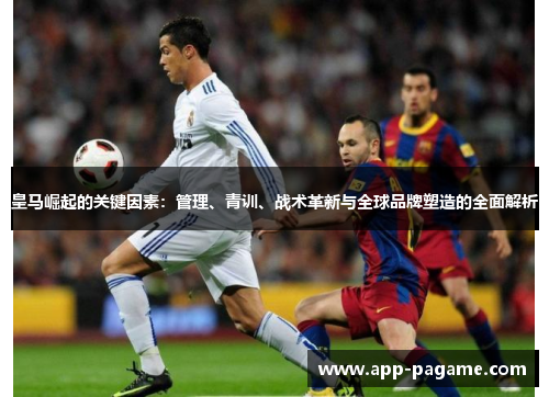 皇马崛起的关键因素：管理、青训、战术革新与全球品牌塑造的全面解析