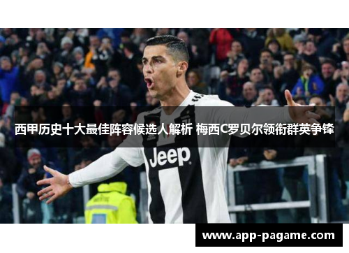 西甲历史十大最佳阵容候选人解析 梅西C罗贝尔领衔群英争锋 西甲历史十大最佳阵容候选人解析 梅西C罗贝尔领衔群英争锋