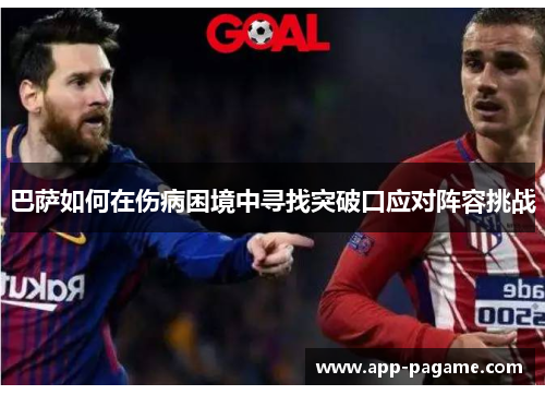 巴萨如何在伤病困境中寻找突破口应对阵容挑战
