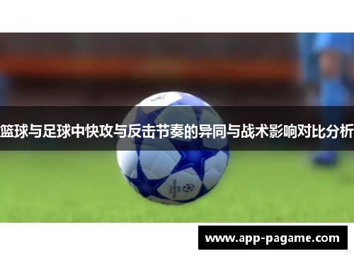 篮球与足球中快攻与反击节奏的异同与战术影响对比分析 篮球与足球中快攻与反击节奏的异同与战术影响对比分析