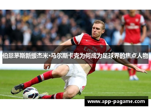 伯恩茅斯新援杰米·马尔斯卡克为何成为足球界的焦点人物