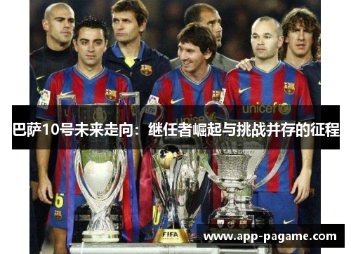 巴萨10号未来走向：继任者崛起与挑战并存的征程