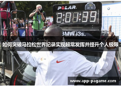 如何突破马拉松世界纪录实现超常发挥并提升个人极限