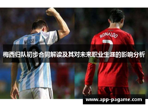 梅西归队初步合同解读及其对未来职业生涯的影响分析