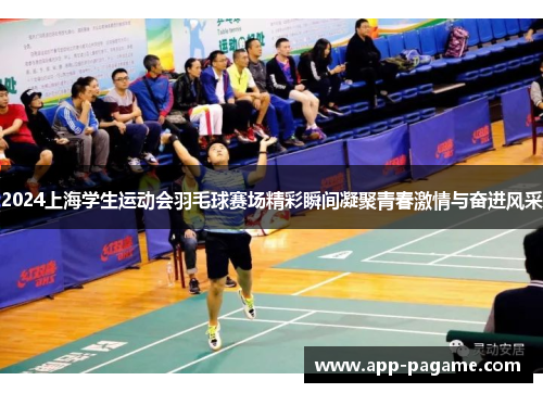 2024上海学生运动会羽毛球赛场精彩瞬间凝聚青春激情与奋进风采
