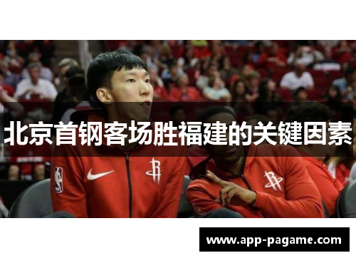 北京首钢客场胜福建的关键因素