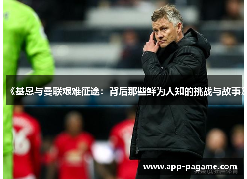《基恩与曼联艰难征途：背后那些鲜为人知的挑战与故事》