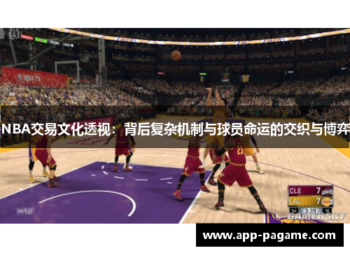 NBA交易文化透视：背后复杂机制与球员命运的交织与博弈