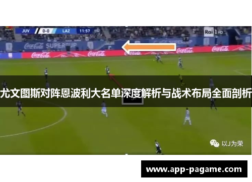 尤文图斯对阵恩波利大名单深度解析与战术布局全面剖析