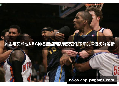 掘金与灰熊成NBA排名焦点两队表现变化带来的深远影响解析