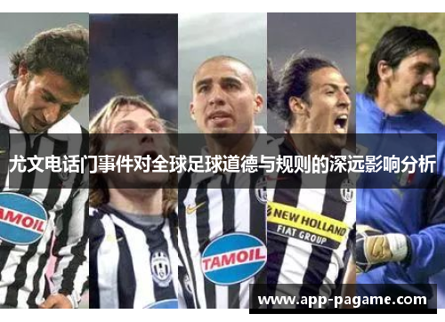 尤文电话门事件对全球足球道德与规则的深远影响分析
