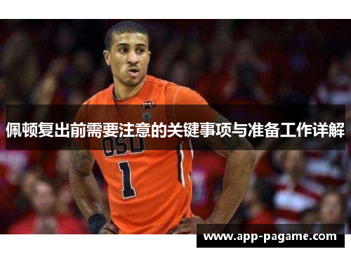 佩顿复出前需要注意的关键事项与准备工作详解