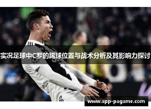 实况足球中C罗的踢球位置与战术分析及其影响力探讨