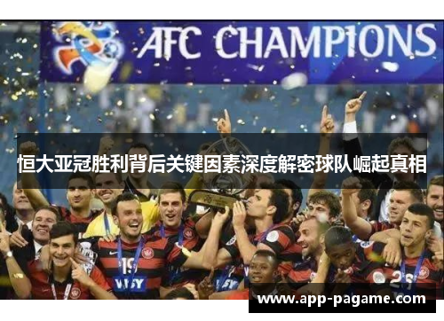 恒大亚冠胜利背后关键因素深度解密球队崛起真相