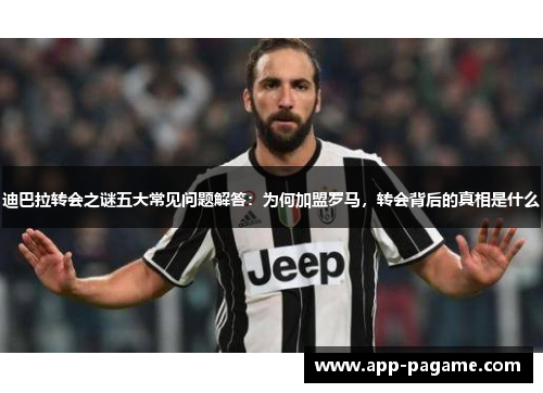 迪巴拉转会之谜五大常见问题解答：为何加盟罗马，转会背后的真相是什么