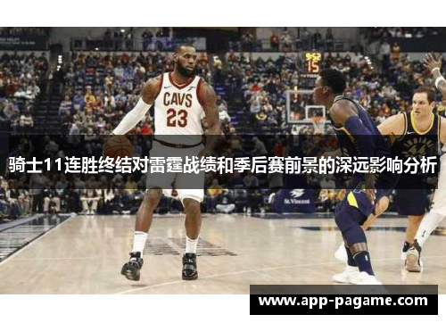 骑士11连胜终结对雷霆战绩和季后赛前景的深远影响分析