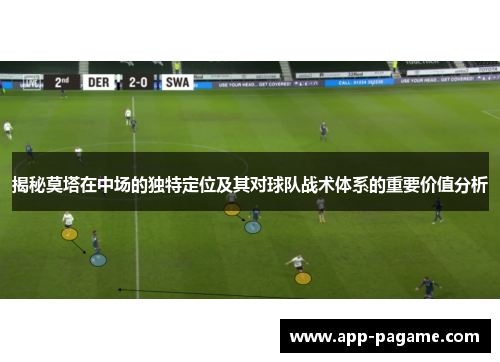 揭秘莫塔在中场的独特定位及其对球队战术体系的重要价值分析