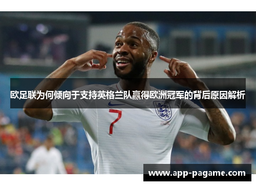 欧足联为何倾向于支持英格兰队赢得欧洲冠军的背后原因解析