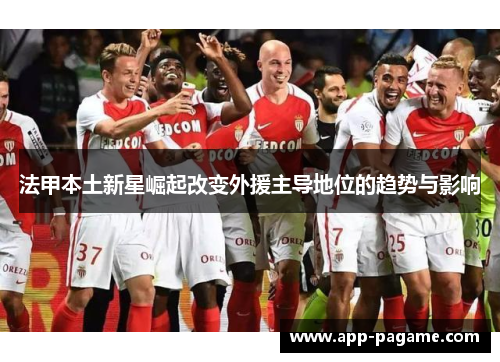 法甲本土新星崛起改变外援主导地位的趋势与影响