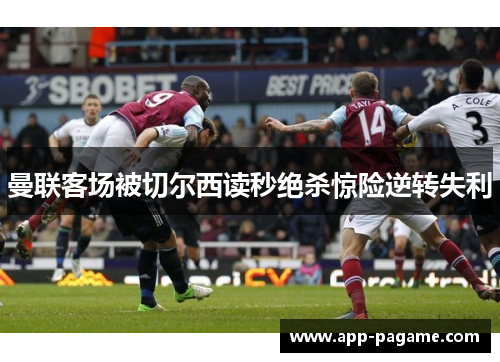 曼联客场被切尔西读秒绝杀惊险逆转失利