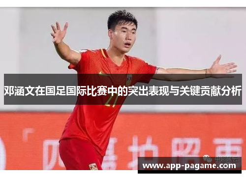 邓涵文在国足国际比赛中的突出表现与关键贡献分析