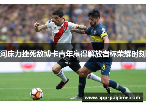 河床力挫死敌博卡青年赢得解放者杯荣耀时刻 河床力挫死敌博卡青年赢得解放者杯荣耀时刻